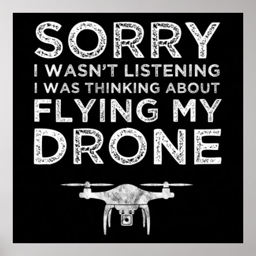 I Wasnt Listening Thinking About Flying My Drone Poster