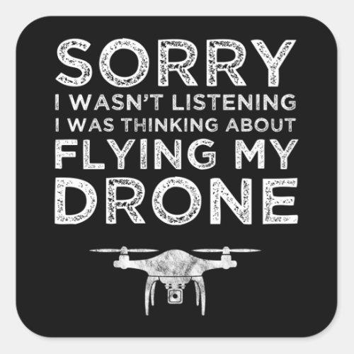 I Wasnt Listening Thinking About Flying My Drone Square Sticker