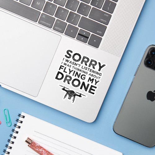 I Wasnt Listening Thinking About Flying My Drone Sticker
