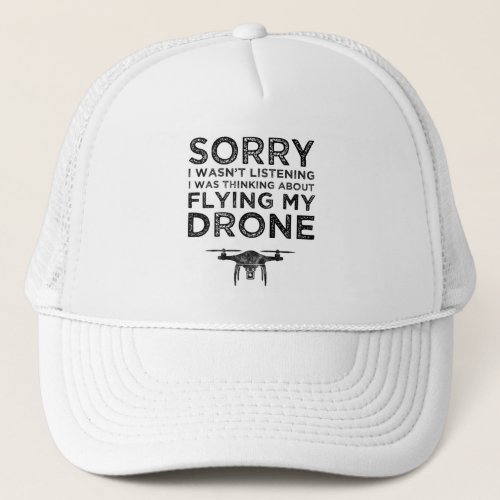I Wasnt Listening Thinking About Flying My Drone Trucker Hat