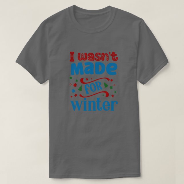 I wasnt made for winter01 T-Shirt (Design Front)