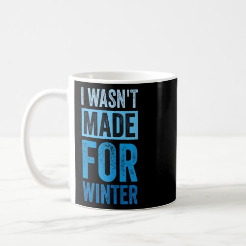 I Wasnt Made for Winter Im Always Cold  3  Coffee Mug