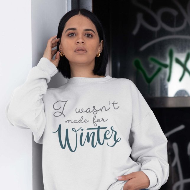 I Wasn't Made For Winter Sweatshirt (Creator Uploaded)