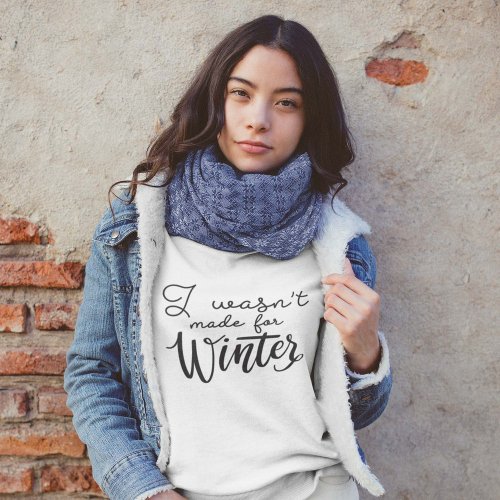 I Wasnt Made For Winter Sweatshirt