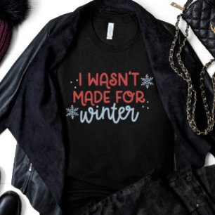 I Wasn't Made for Winter T-Shirt