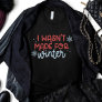 I Wasn't Made for Winter T-Shirt