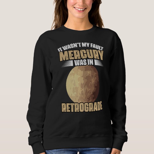 I Wasn't My Fault Funny Mercury Retrograde For An  Sweatshirt (Front)
