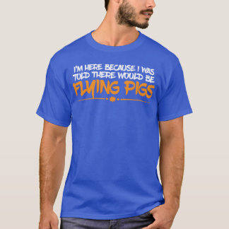 I Wasoldhere Would Be Flying Pigs family funny T-Shirt