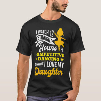 I Watch 12 Hours Of Dancing Funny Dance Dad Gift T-Shirt