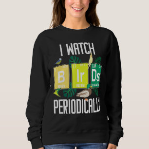 I Watch Bird Periodically Birdwatcher Funny Bird W Sweatshirt