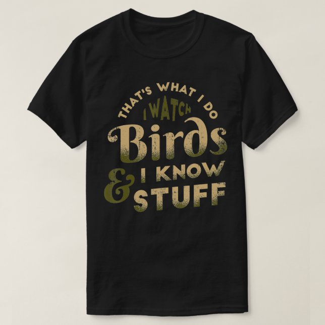 I Watch Birds And I Know Stuff Bird Watcher Bird W T-Shirt (Design Front)
