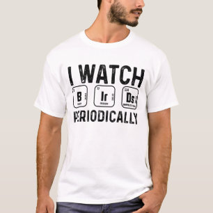 I Watch Birds Periodically Funny Bird Watching T-Shirt
