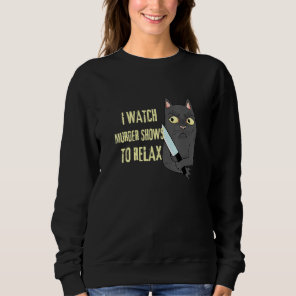 I Watch Murder Shows To Relax  Fun True Crime Love Sweatshirt