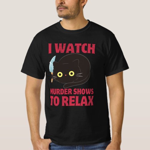 I WATCH MURDER SHOWS TO RELAX Fun True Crime Lover T_Shirt