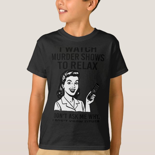 I Watch Murder Shows To Relax Funny Retro True Cri T-Shirt (Front)