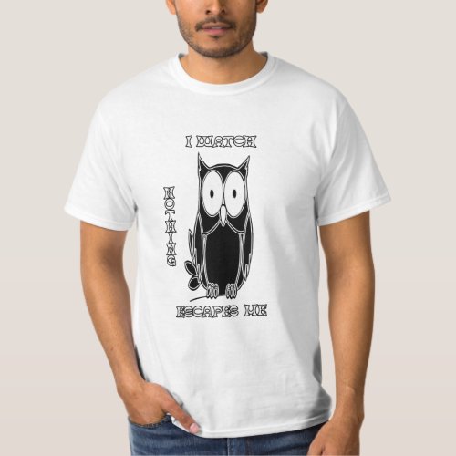 I watch nothing escapes me T_Shirt