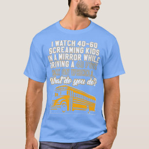 I Watch Screaming Kids In A Mirror While Driving T-Shirt