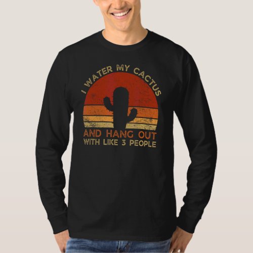 I Water My Cactus And Hang Out With Like 3 People T_Shirt