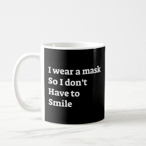 I Wear a Mask so I Don t Have to Smile  Introvert  Coffee Mug
