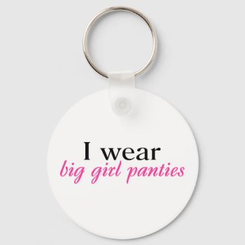 I Wear Big Girl Panties Keychain by HolidayZazzle at Zazzle