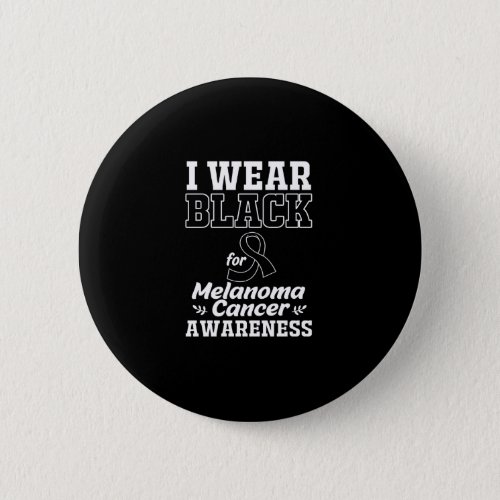 I Wear Black For Melanoma Awareness Button