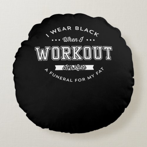 I Wear Black When I Workout Funny Motivation Round Pillow