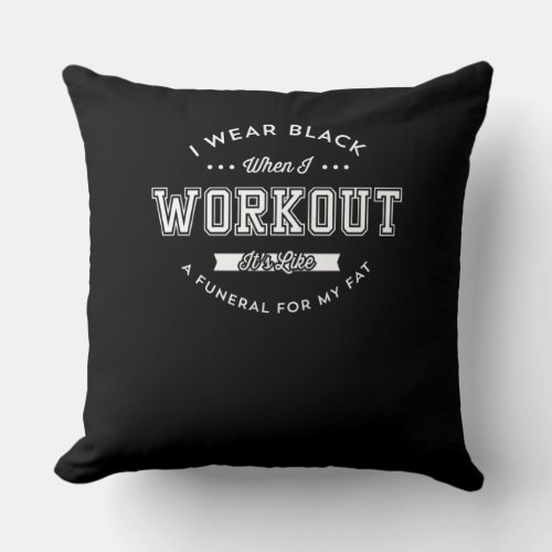 I Wear Black When I Workout Funny Motivation Throw Pillow