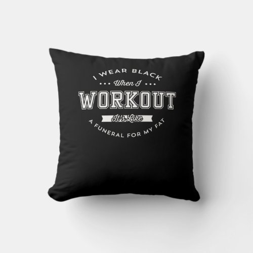 I Wear Black When I Workout Funny Motivation Throw Pillow