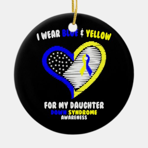I Wear Blue And Yellow For My Daughter Down Ceramic Ornament