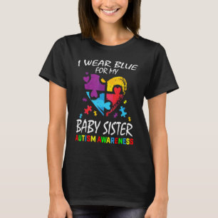 I Wear Blue For My Baby Sister Autism Awareness Si T-Shirt