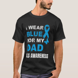 I WEAR BLUE FOR MY DAD ALS AWARENESS T-Shirt