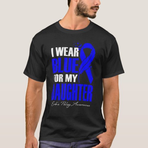 I Wear Blue For My Daughter Erbs Palsy Awareness  T_Shirt