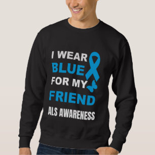 I WEAR BLUE FOR MY FRIEND ALS AWARENESS SWEATSHIRT