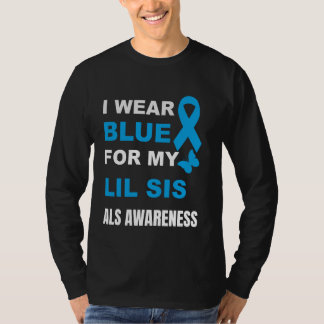 I WEAR BLUE FOR MY LIL SIS ALS AWARENESS T-Shirt