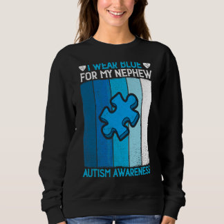 I Wear Blue For My Nephew Autism Awareness Month U Sweatshirt
