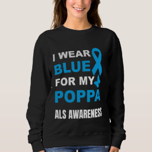 I WEAR BLUE FOR MY POPPA ALS AWARENESS SWEATSHIRT