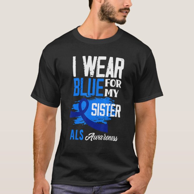 I Wear Blue For My Sister Support Als Awareness T-Shirt (Front)