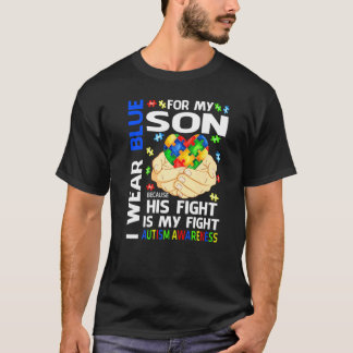 I Wear Blue For My Son His Fight Is My Fight Autis T-Shirt
