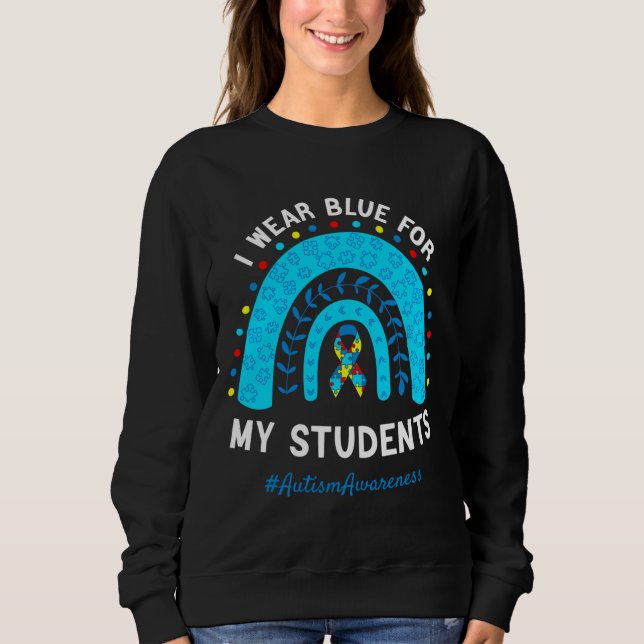I Wear Blue For My Students Autism Awareness Month Sweatshirt (Front)