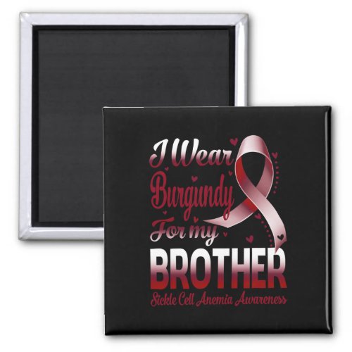 I Wear Burgundy For My Brother Sickle Cell Anemia  Magnet