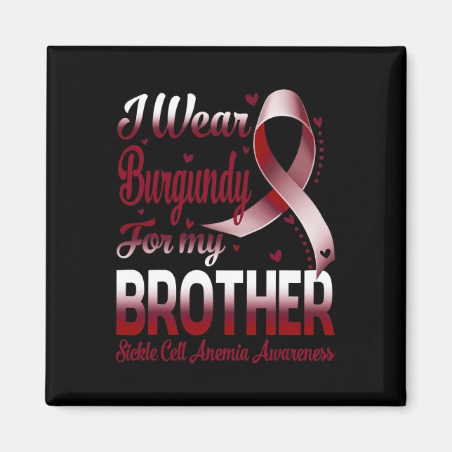 I Wear Burgundy For My Brother Sickle Cell Anemia  Magnet (Front)