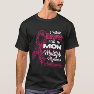 I wear Burgundy for my Mom  Multiple Myeloma Aware T-Shirt