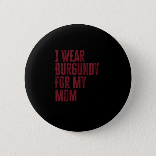 I Wear Burgundy for My My Mom Button