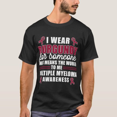 I Wear Burgundy For Someone Multiple Myeloma Aware T_Shirt