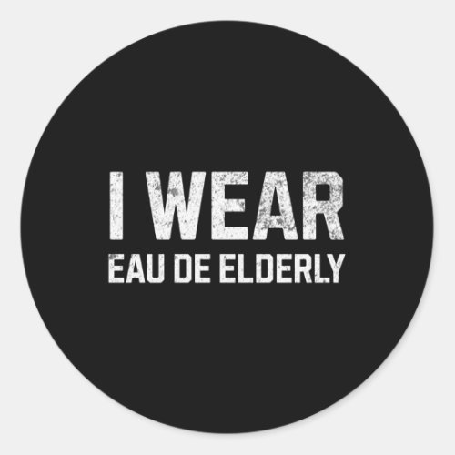 I Wear Eau De Elderly Old People Smell Classic Round Sticker