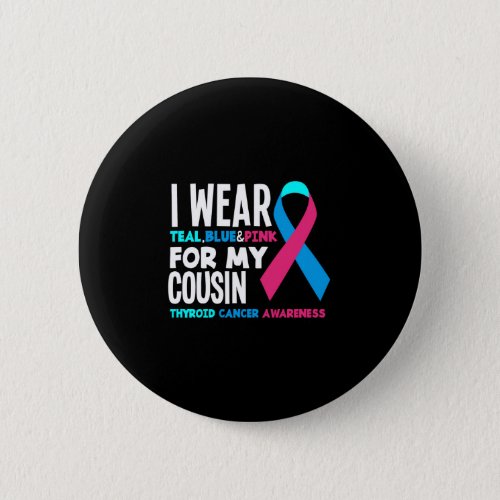 I Wear For My Cousin Thyroid Cancer Awareness Button