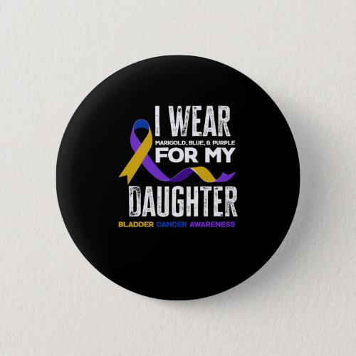 I Wear For My Daughter Bladder Cancer Awareness Button