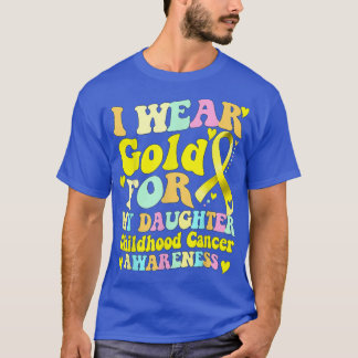 I Wear Gold For My Daughter Childhood Cancer Aware T-Shirt
