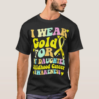 I Wear Gold For My Daughter Childhood Cancer Aware T-Shirt