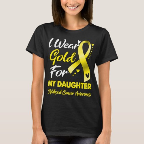 I Wear Gold For My Daughter Childhood Cancer  T_Shirt